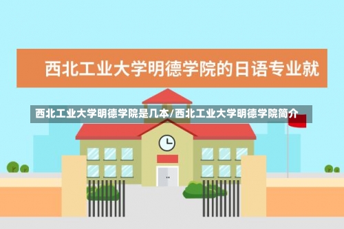 西北工业大学明德学院是几本/西北工业大学明德学院简介