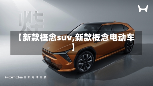 【新款概念suv,新款概念电动车】