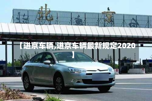 【进京车辆,进京车辆最新规定2020】