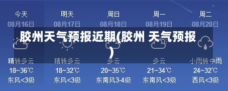 胶州天气预报近期(胶州 天气预报)