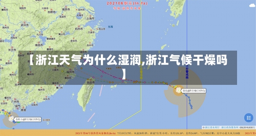 【浙江天气为什么湿润,浙江气候干燥吗】-第1张图片