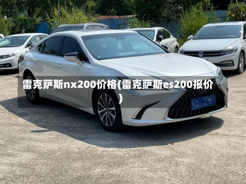 雷克萨斯nx200价格(雷克萨斯es200报价)-第1张图片