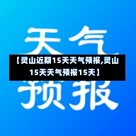 【灵山近期15天天气预报,灵山15天天气预报15天】-第1张图片