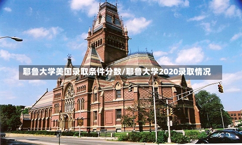 耶鲁大学美国录取条件分数/耶鲁大学2020录取情况-第2张图片