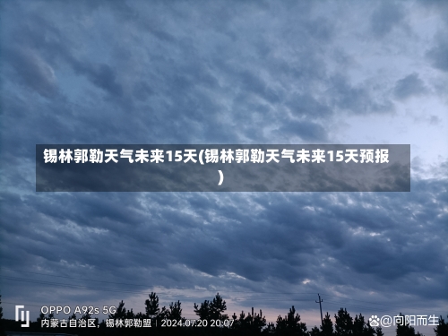 锡林郭勒天气未来15天(锡林郭勒天气未来15天预报)