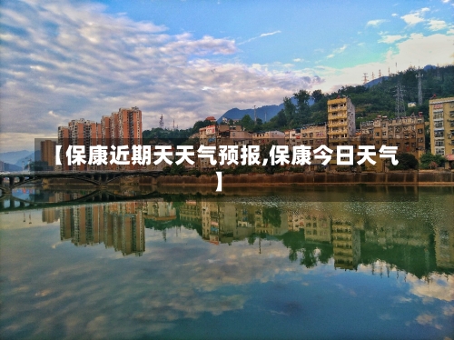 【保康近期天天气预报,保康今日天气】-第3张图片