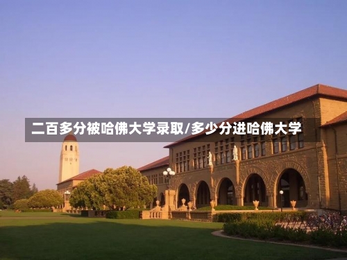 二百多分被哈佛大学录取/多少分进哈佛大学