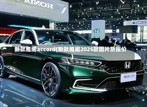 新款雅阁accord(新款雅阁2025款图片及报价)-第1张图片