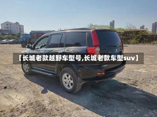 【长城老款越野车型号,长城老款车型suv】