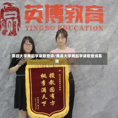 南昌大学舞蹈学录取查询/南昌大学舞蹈学录取查询系统-第3张图片