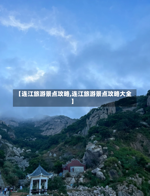 【连江旅游景点攻略,连江旅游景点攻略大全】-第1张图片