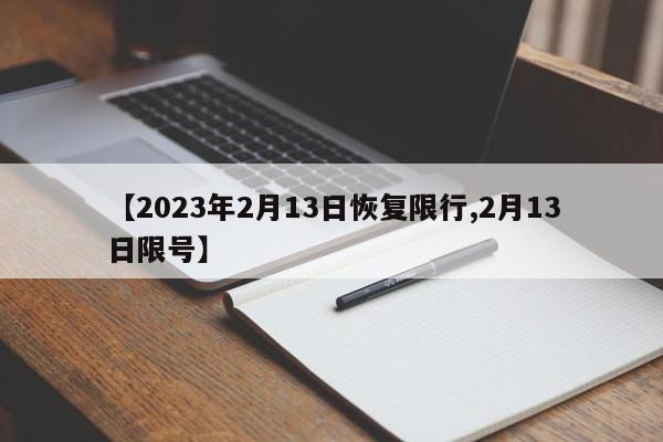 【2023年2月13日恢复限行,2月13日限号】