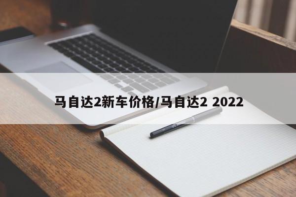 马自达2新车价格/马自达2 2022